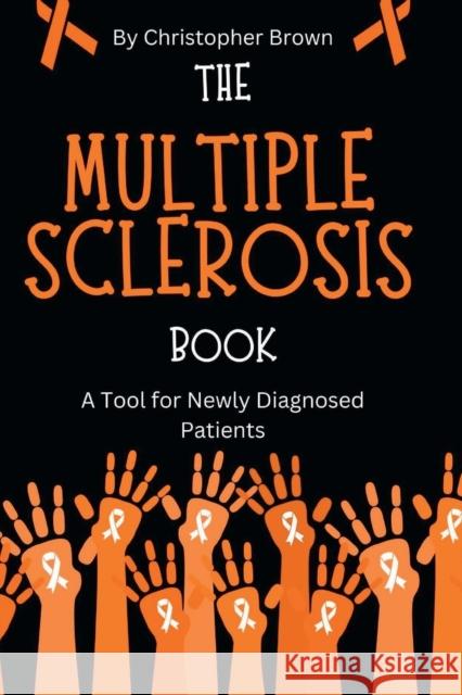 The Multiple Sclerosis Book: A Tool for Newly Diagnosed Patients Christopher Brown 9798357139337