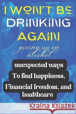 I Won't Be Drinking Again: Maybe It's Time To Think About Your Drinking? Laura J Bernard 9798357182432 Independently Published