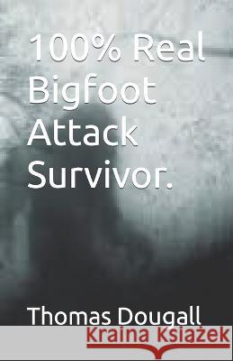 100% Real Bigfoot Attack Survivor. Thomas Dougall 9798357184887