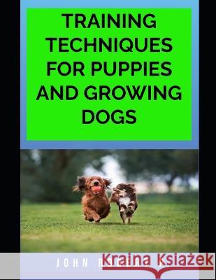Training Techniques for Puppies and Growing Dogs John Robert P 9798357189363 Independently Published
