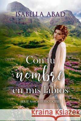 Con tu nombre en mis labios Isabella Abad 9798357280343 Independently Published