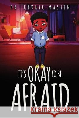 It's Ok To Be Afraid B. Masten Cedric B. Masten 9798357322760