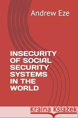 Insecurity of Social Security Systems in the World Andrew Eze 9798357494917