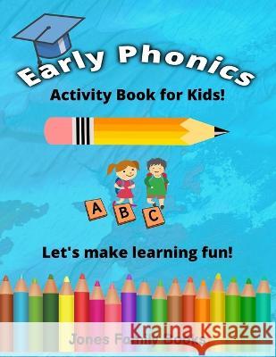 Early Phonics: Activity Book for Kids Alicia Jones, Jones Family Books 9798357499646 Independently Published