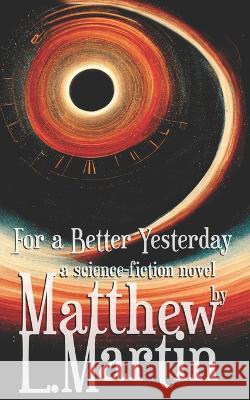 For a Better Yesterday Matthew L Martin 9798357641472 Independently Published