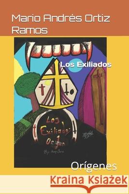 Los Exiliados: Orígenes Mario Andrés Ortiz Ramos 9798357656803