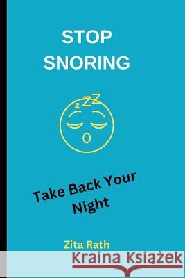 Stop Snoring: Take Back Your Night Zita Rath 9798357736666