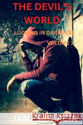 The Devil's World: Lucking in darkness, Book 1 James Garcia 9798357772466