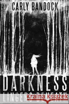 Darkness Lingers Beneath Carly Bandock 9798357784278 Independently Published