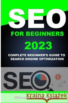 Seo For Beginners 2023: Complete Beginner's Guide To Search Engine Optimization Oliver S Huneycutt 9798357814845 Independently Published