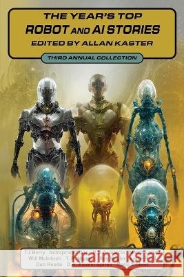 The Year's Top Robot and AI Stories: Third Annual Collection Tj Berry, Indrapramit Das, R S a Garcia 9798357907639
