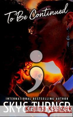 To Be Continued; Skye Turner 9798357926470