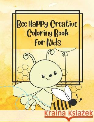 Bee Happy Creative Coloring Book for Kids Nicole Waite   9798357933140 Independently Published