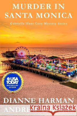 Murder in Santa Monica: A Gabriella Hunt Cozy Mystery Andrew Thomas Dianne Harman  9798357937179