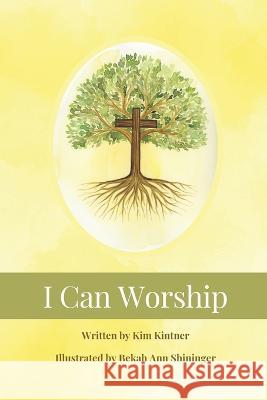 I Can Worship Bekah Ann Shininger Kim Kintner  9798357961280 Independently Published