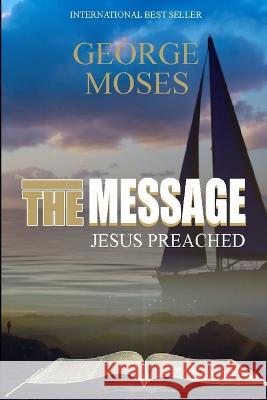 The message jesus preached George Moses 9798357965813
