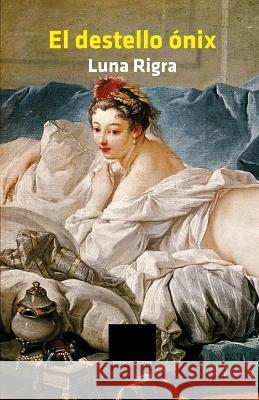 El destello ónix: Novela Luna Rigra 9798357997692 Independently Published