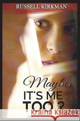 Maybe It's Me Too? Russell Kirkman 9798358108073