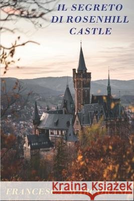 Il segreto di Rosenhill Castle William Castiglioni Francesca Margorani  9798358182547 Independently Published