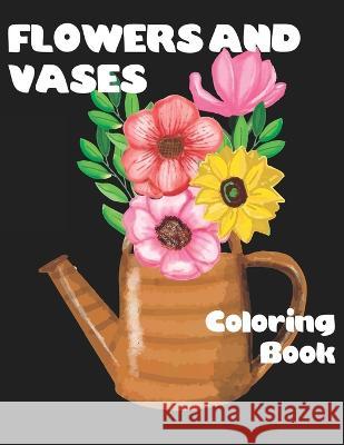 Flowers and Vases Coloring Book Lady Sumone   9798358268197 Independently Published