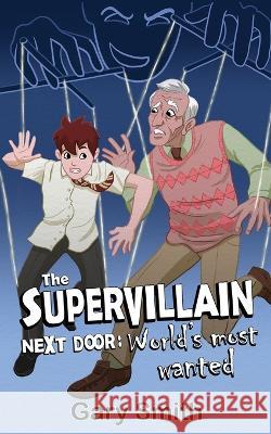 The Supervillain Next Door: World's Most Wanted Gary Smith   9798358275751 Independently Published