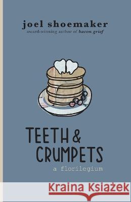 Teeth & Crumpets: A Florilegium Joel Shoemaker   9798358336957 Independently Published