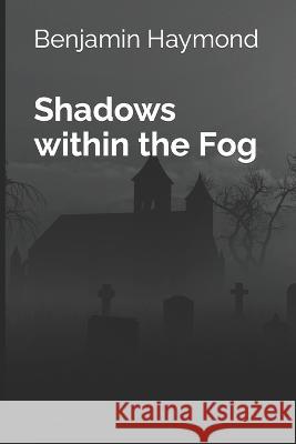 Shadows within the Fog Benjamin Haymond   9798358545564 Independently Published