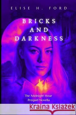 Bricks And Darkness: The Midnight Hour Prequel Novella Elise H Ford   9798358599307 Independently Published