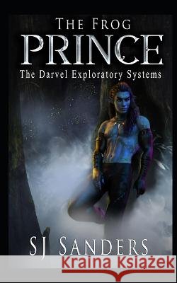 The Frog Prince: The Darvel Exploratory Systems S J Sanders   9798358599345 Independently Published