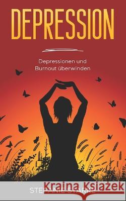 Depression: Depressionen und Burnout überwinden Starke, Stefanie 9798358759312 Independently Published