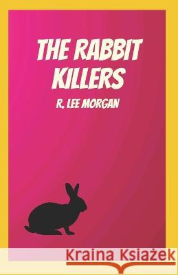 The Rabbit Killers R Lee Morgan   9798358825161 Independently Published