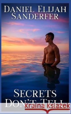Secrets Don't Tell Daniel Elijah Sanderfer   9798358903579 Independently Published