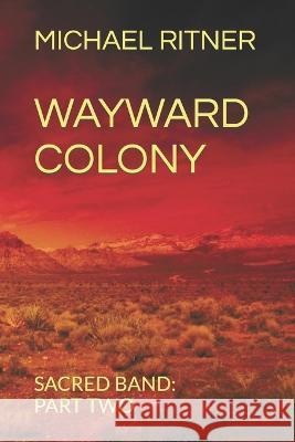 Wayward Colony: Sacred Band: Part Two Michael Ritner   9798358908031