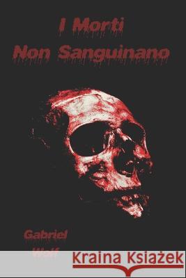 I Morti Non Sanguinano Gabriel Wolf 9798358908970 Independently Published