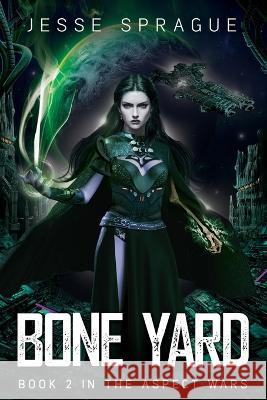 Bone Yard: Book 2 of The Aspect Wars Jesse Sprague   9798358976115