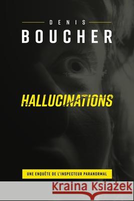 Hallucinations: Une enquête de l'Inspecteur Paranormal Boucher, Denis 9798358986374