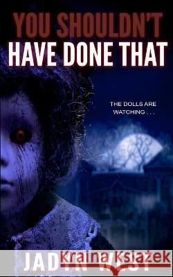 You Shouldn't Have Done That Jadyn West   9798359032711