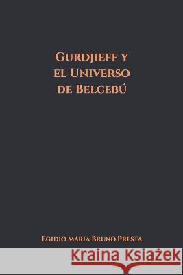 Gurdjieff y el Universo de Belcebú Presta, Egidio Maria Bruno 9798359050920 Independently Published
