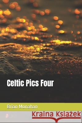 Celtic Pics Four Brian J Monahan   9798359057110 Independently Published