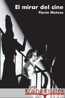 El Mirar del Cine Flavio Mateos   9798359058490 Independently Published