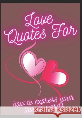 Love Quotes For-: How To Express Your Love In Words Debopam Rai Chaudhuri   9798359092425