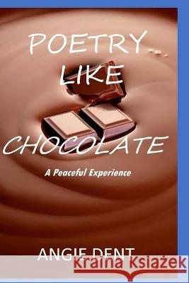 Poetry Like Chocolate: A Peaceful Experience Angie Dent   9798359287326