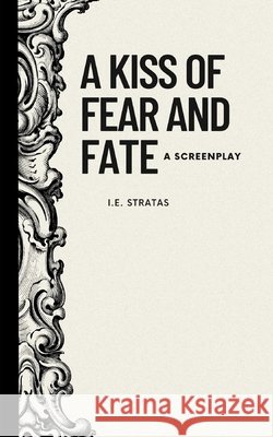 A Kiss of Fear and Fate I E Stratas 9798359291767 Independently Published