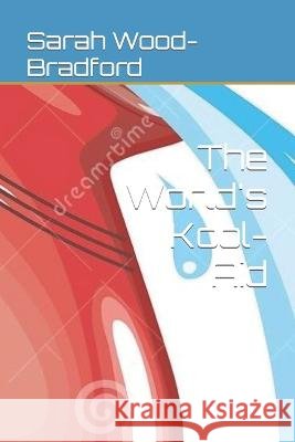 The World's Kool-Aid Sarah Wood-Bradford   9798359317467