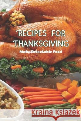 Recipes for Thanksgiving: Make Delectable Food Scott Lavine   9798359340458