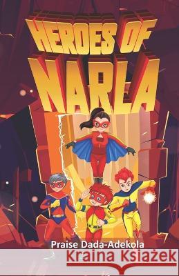 Heroes of Narla Praise Ayanfe Dada-Adekola   9798359380621 Independently Published