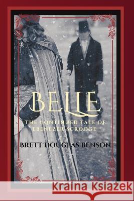 Belle: The Continued Tale of Ebenezer Scrooge Brett Douglas Benson   9798359453035