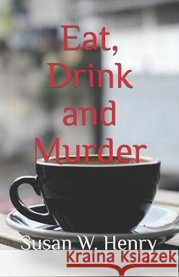 Eat, Drink and Murder Susan W Henry   9798359475877