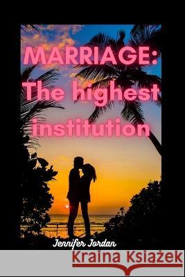 Marriage: The highest institution Jennifer Jordan 9798359538718 Independently Published