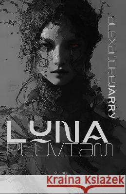 Luna Pluviam Alexandre Jarry   9798359617024 Independently Published